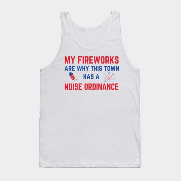 My Fireworks Are Why This Town Has a Noise Ordinance Fourth of July Tank Top by MalibuSun